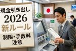 2026年ATMルール改正の全貌｜現金引き出し限度額と銀行手数料の最新情報まとめ